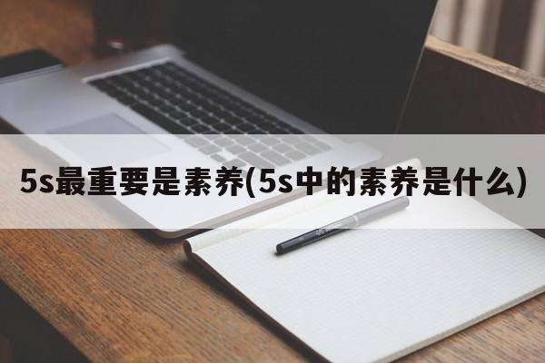 5s最重要是素养(5s中的素养是什么)